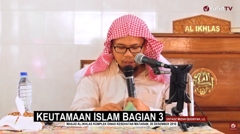 Ceramah Agama: Keutamaan Islam, Bagian 3 – Ustadz Mizan Qudsiyah, Lc.
